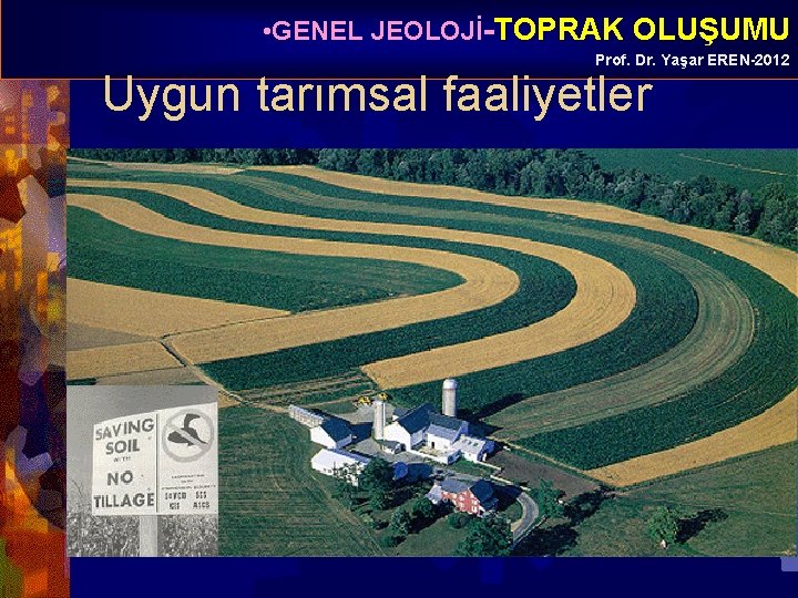  • GENEL JEOLOJİ-TOPRAK OLUŞUMU Prof. Dr. Yaşar EREN-2012 Uygun tarımsal faaliyetler 