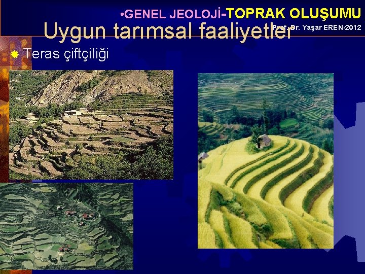  • GENEL JEOLOJİ-TOPRAK OLUŞUMU Uygun tarımsal faaliyetler Prof. Dr. Yaşar EREN-2012 ® Teras