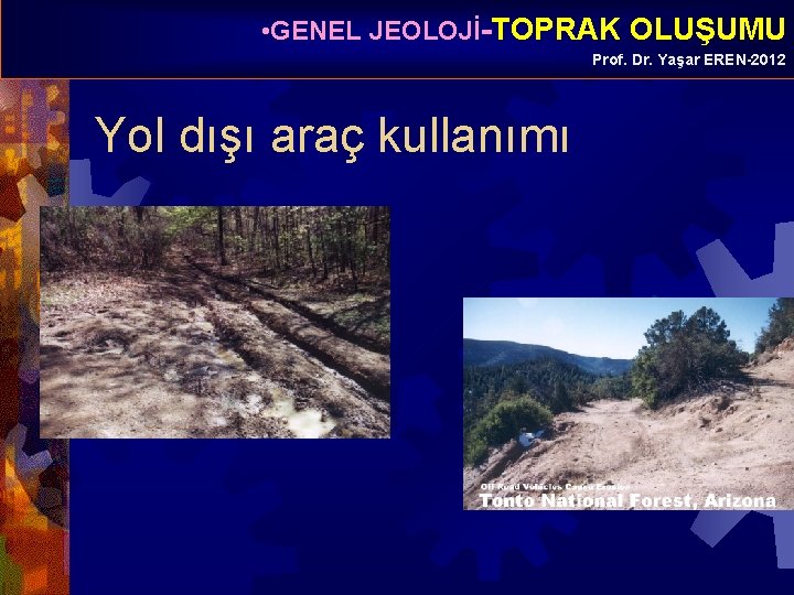  • GENEL JEOLOJİ-TOPRAK OLUŞUMU Prof. Dr. Yaşar EREN-2012 Yol dışı araç kullanımı 