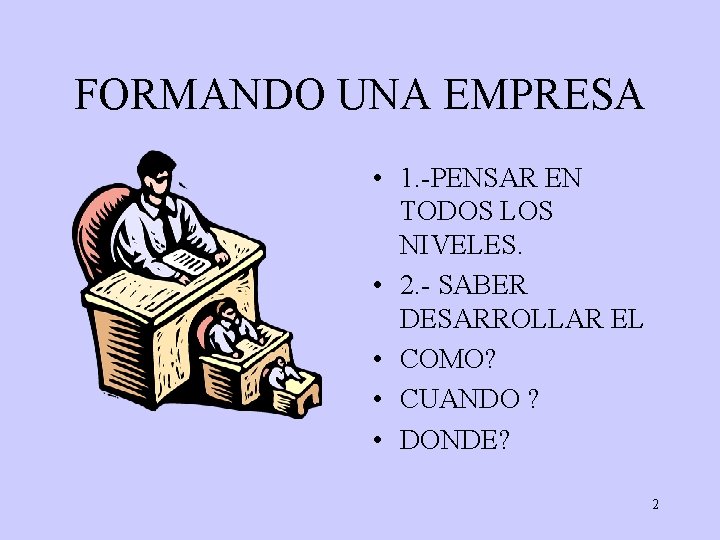 FORMANDO UNA EMPRESA • 1. -PENSAR EN TODOS LOS NIVELES. • 2. - SABER