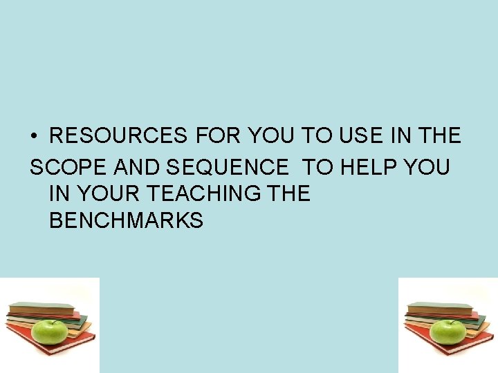  • RESOURCES FOR YOU TO USE IN THE SCOPE AND SEQUENCE TO HELP