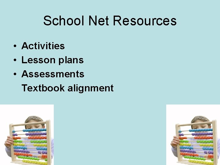 School Net Resources • Activities • Lesson plans • Assessments Textbook alignment 