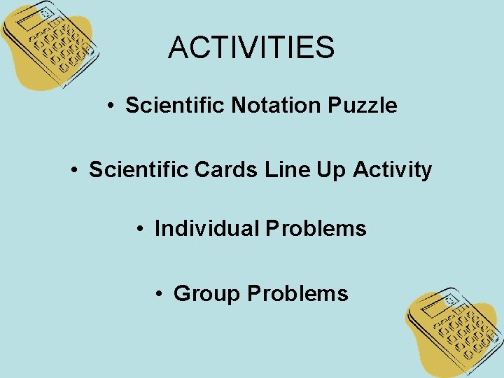 ACTIVITIES • Scientific Notation Puzzle • Scientific Cards Line Up Activity • Individual Problems