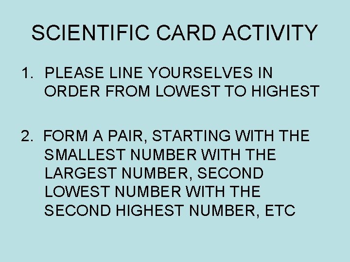 SCIENTIFIC CARD ACTIVITY 1. PLEASE LINE YOURSELVES IN ORDER FROM LOWEST TO HIGHEST 2.