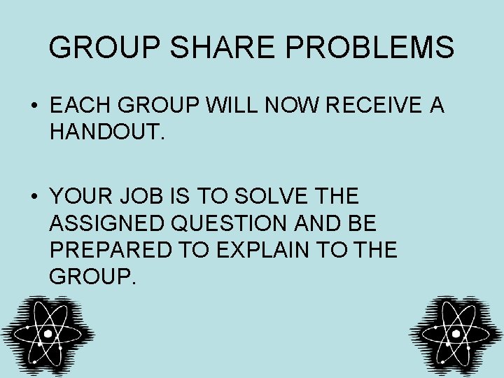 GROUP SHARE PROBLEMS • EACH GROUP WILL NOW RECEIVE A HANDOUT. • YOUR JOB