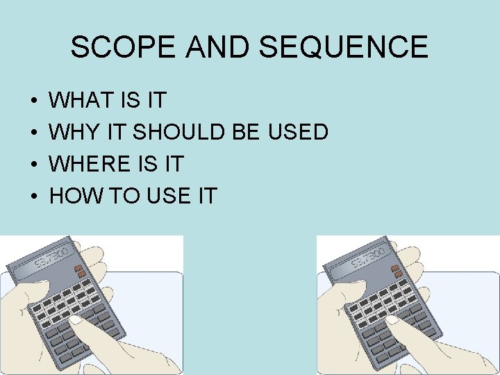SCOPE AND SEQUENCE • • WHAT IS IT WHY IT SHOULD BE USED WHERE
