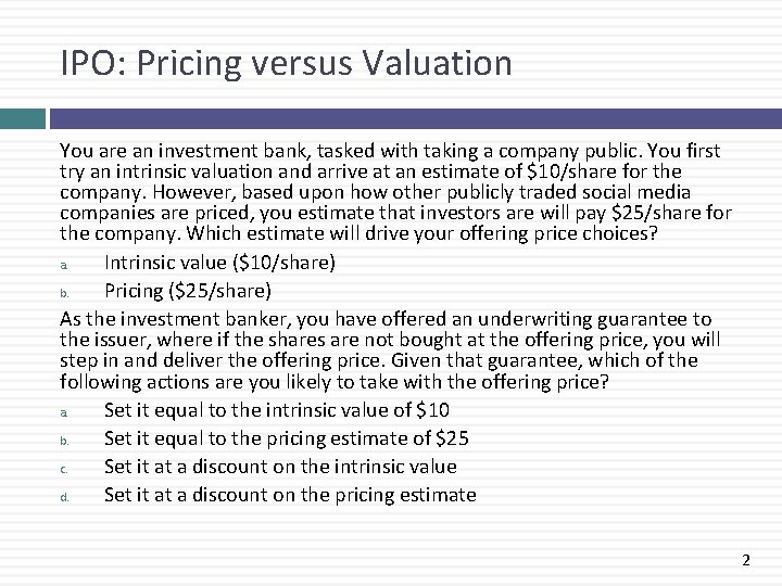 IPO: Pricing versus Valuation You are an investment bank, tasked with taking a company