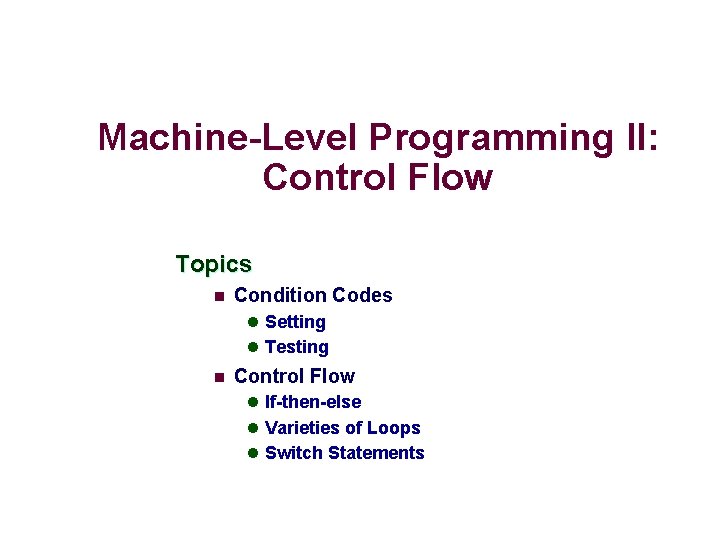 Machine-Level Programming II: Control Flow Topics n Condition Codes l Setting l Testing n