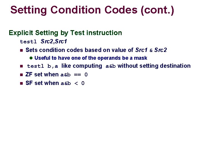 Setting Condition Codes (cont. ) Explicit Setting by Test instruction testl Src 2, Src