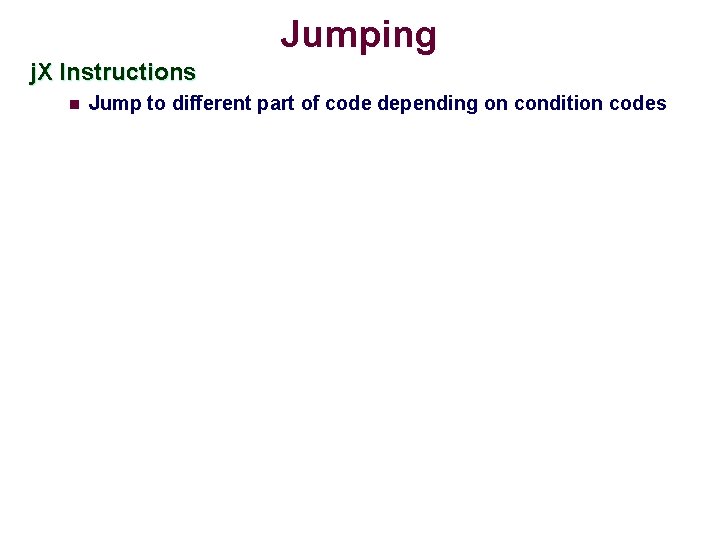 Jumping j. X Instructions n Jump to different part of code depending on condition