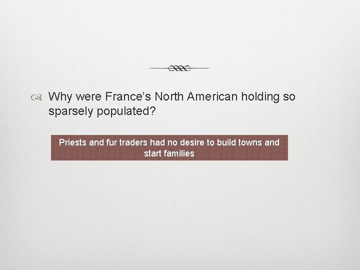  Why were France’s North American holding so sparsely populated? Priests and fur traders