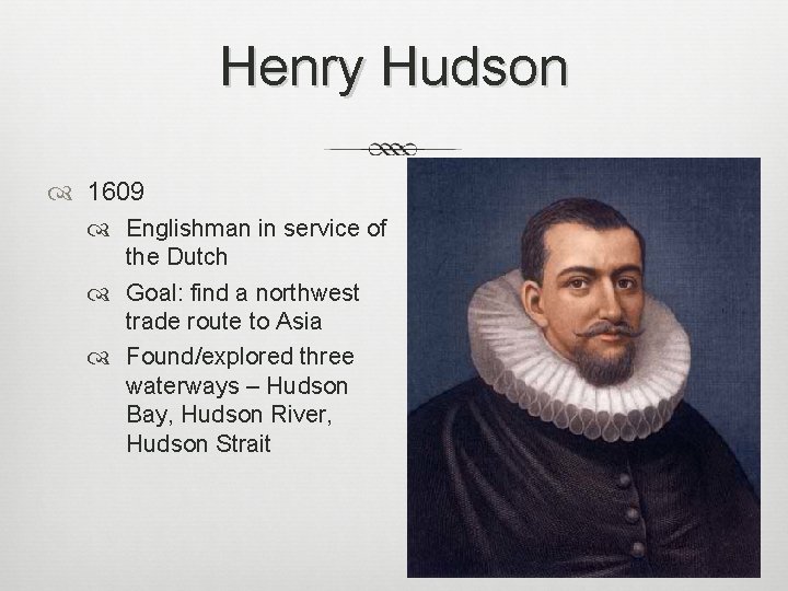 Henry Hudson 1609 Englishman in service of the Dutch Goal: find a northwest trade
