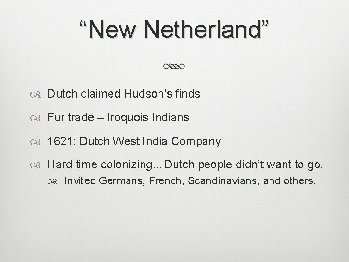 “New Netherland” Dutch claimed Hudson’s finds Fur trade – Iroquois Indians 1621: Dutch West