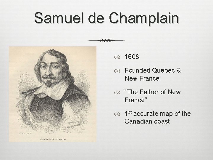 Samuel de Champlain 1608 Founded Quebec & New France “The Father of New France”