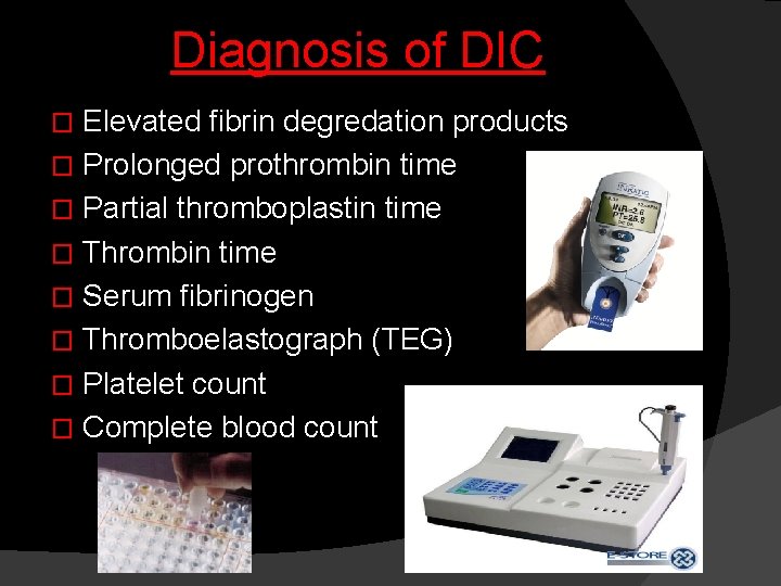 Diagnosis of DIC Elevated fibrin degredation products � Prolonged prothrombin time � Partial thromboplastin