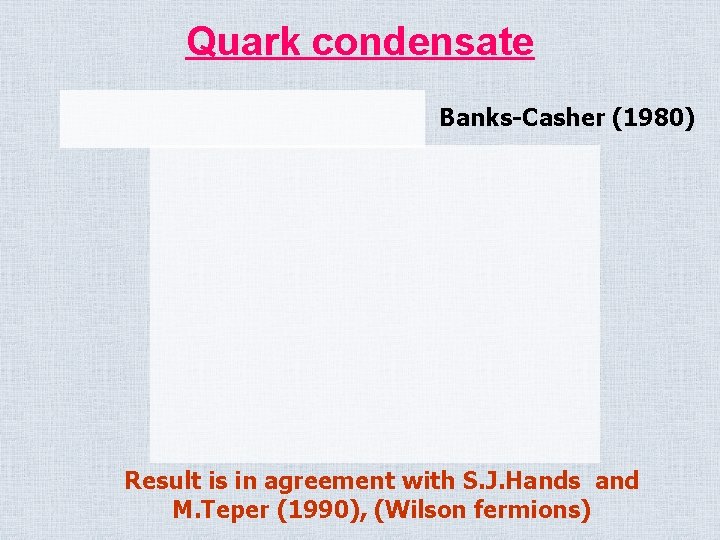 Quark condensate Banks-Casher (1980) Result is in agreement with S. J. Hands and M.