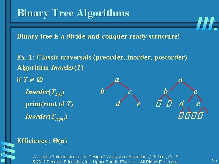 Binary Tree Algorithms Binary tree is a divide-and-conquer ready structure! Ex. 1: Classic traversals