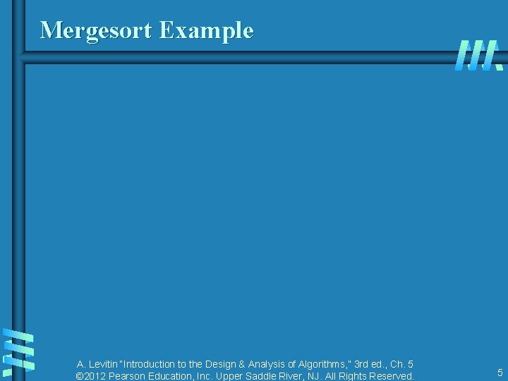 Mergesort Example A. Levitin “Introduction to the Design & Analysis of Algorithms, ” 3