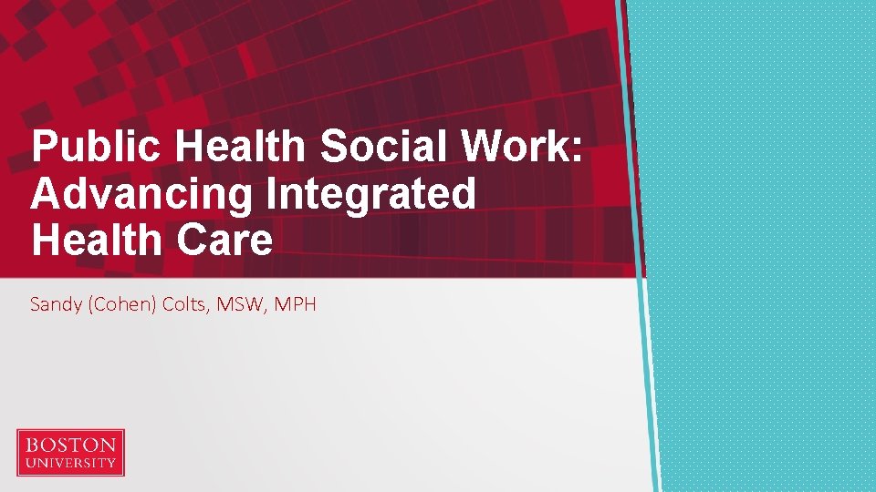 Public Health Social Work: Advancing Integrated Health Care Sandy (Cohen) Colts, MSW, MPH 