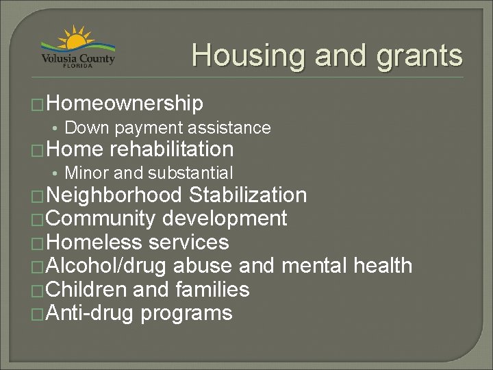 Housing and grants �Homeownership • Down payment assistance �Home rehabilitation • Minor and substantial