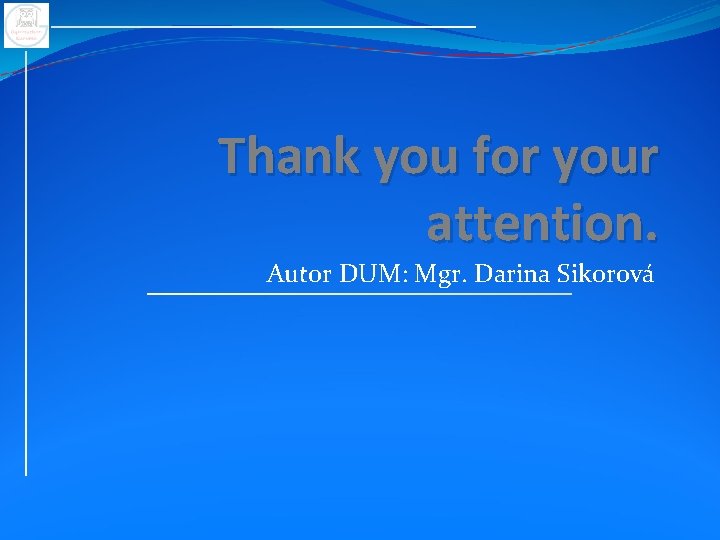 Thank you for your attention. Autor DUM: Mgr. Darina Sikorová 