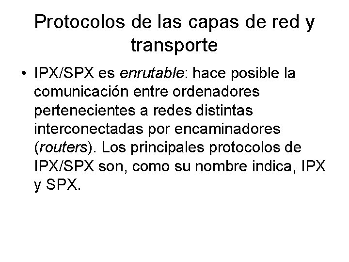 Protocolos de las capas de red y transporte • IPX/SPX es enrutable: hace posible