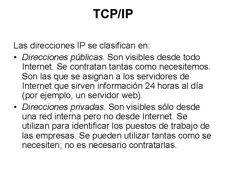 TCP/IP Las direcciones IP se clasifican en: • Direcciones públicas. Son visibles desde todo