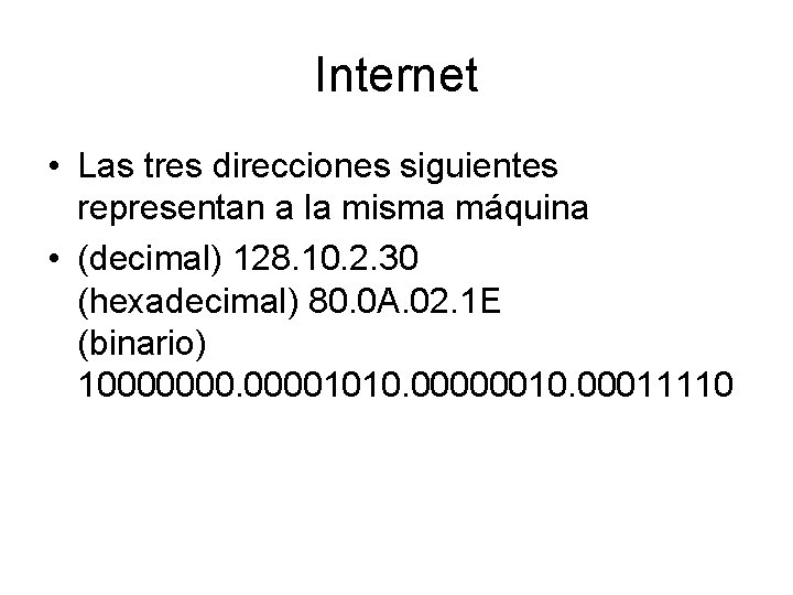 Internet • Las tres direcciones siguientes representan a la misma máquina • (decimal) 128.