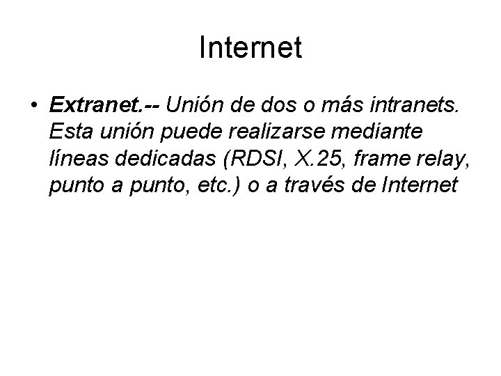 Internet • Extranet. -- Unión de dos o más intranets. Esta unión puede realizarse