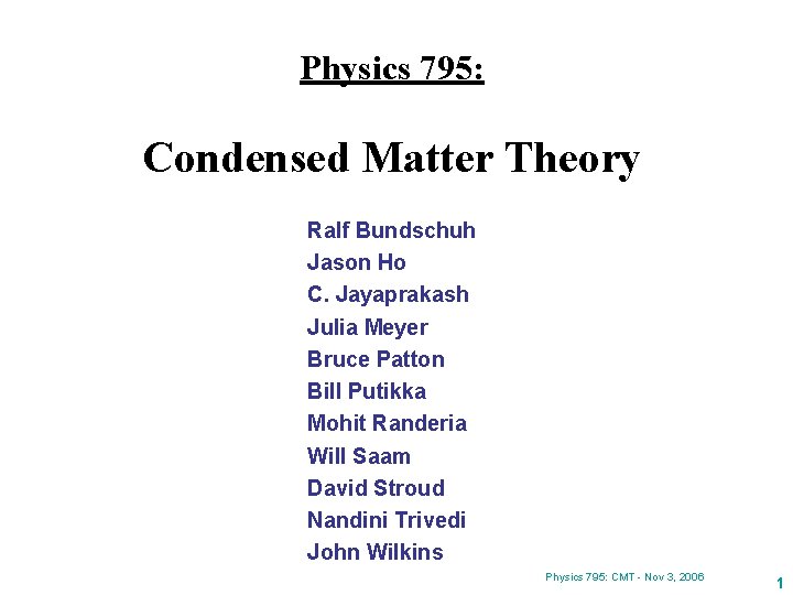 Physics 795: Condensed Matter Theory Ralf Bundschuh Jason Ho C. Jayaprakash Julia Meyer Bruce