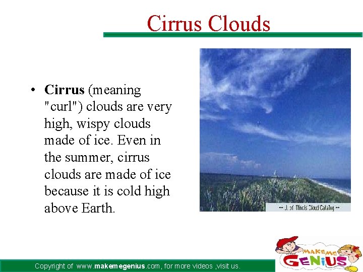 Cirrus Clouds • Cirrus (meaning "curl") clouds are very high, wispy clouds made of