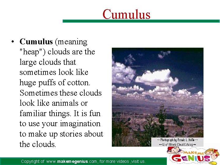 Cumulus • Cumulus (meaning "heap") clouds are the large clouds that sometimes look like