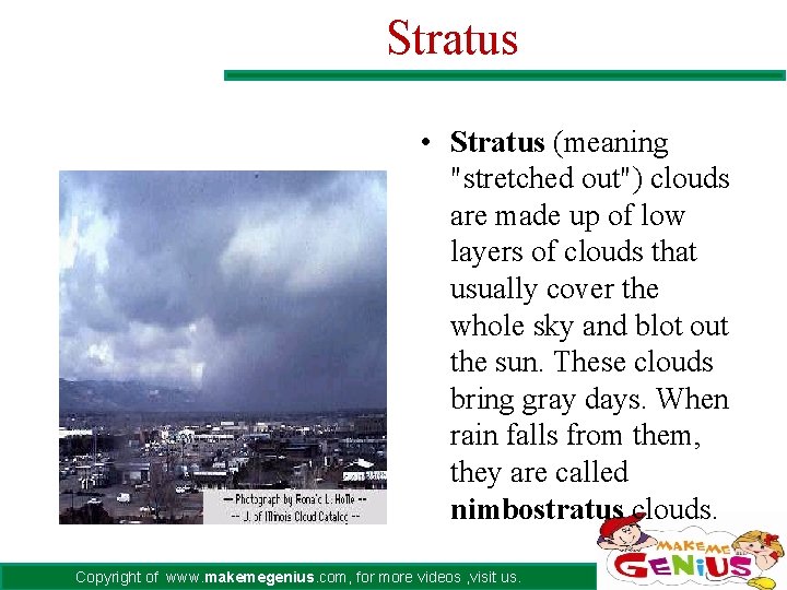 Stratus • Stratus (meaning "stretched out") clouds are made up of low layers of