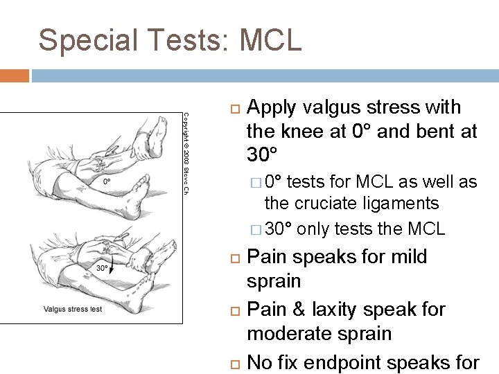 Special Tests: MCL Apply valgus stress with the knee at 0° and bent at