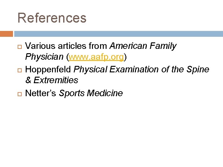References Various articles from American Family Physician (www. aafp. org) Hoppenfeld Physical Examination of