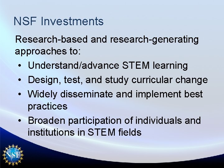 NSF Investments Research-based and research-generating approaches to: • Understand/advance STEM learning • Design, test,