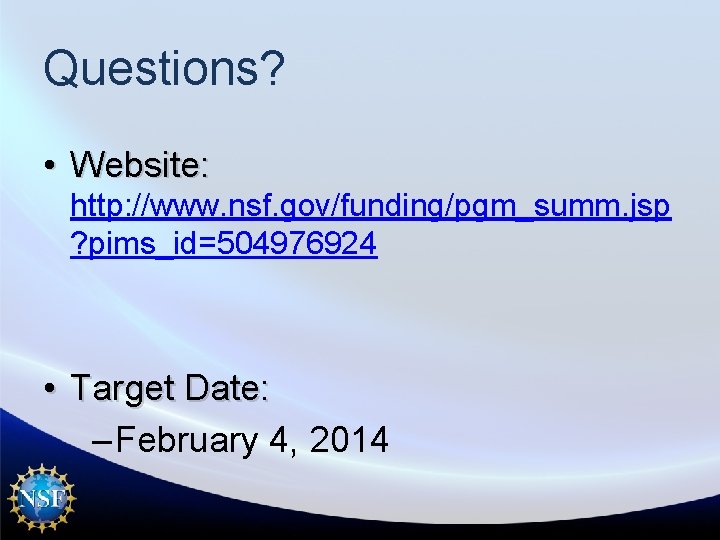 Questions? • Website: http: //www. nsf. gov/funding/pgm_summ. jsp ? pims_id=504976924 • Target Date: –