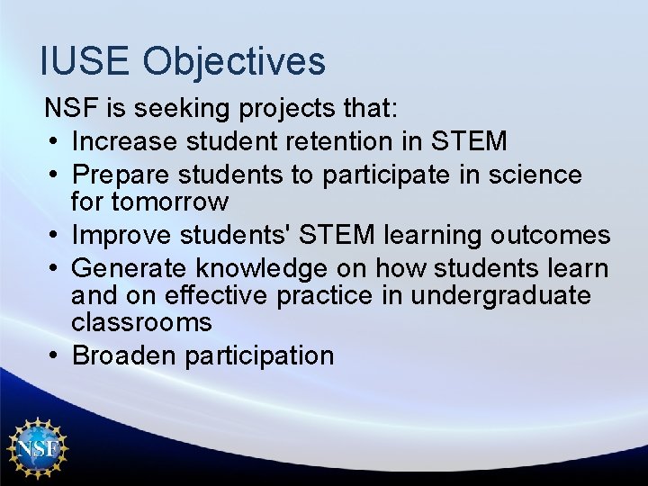 IUSE Objectives NSF is seeking projects that: • Increase student retention in STEM •