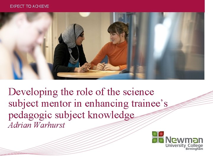 EXPECT TO ACHIEVE Developing the role of the science subject mentor in enhancing trainee’s