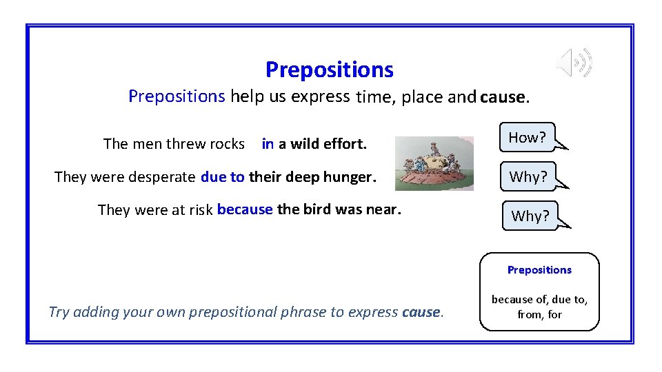 Prepositions help us express time, place and cause. The men threw rocks in a