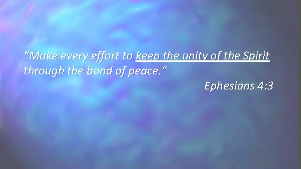 “Make every effort to keep the unity of the Spirit through the bond of “Make every effort to keep the unity of the Spirit through the bond of