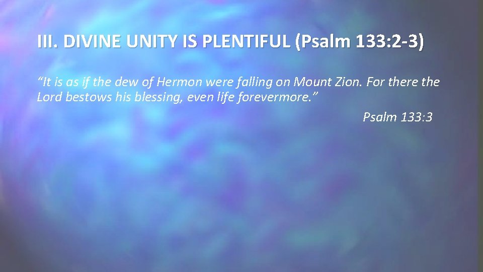 III. DIVINE UNITY IS PLENTIFUL (Psalm 133: 2 -3) “It is as if the III. DIVINE UNITY IS PLENTIFUL (Psalm 133: 2 -3) “It is as if the