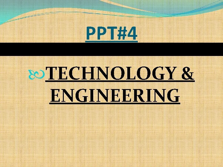 PPT#4 TECHNOLOGY & ENGINEERING 