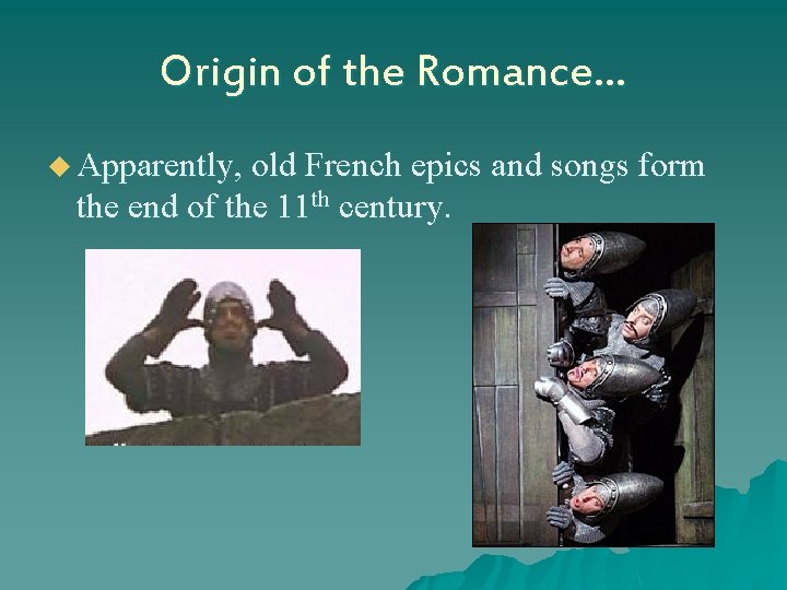 Origin of the Romance… u Apparently, old French epics and songs form the end