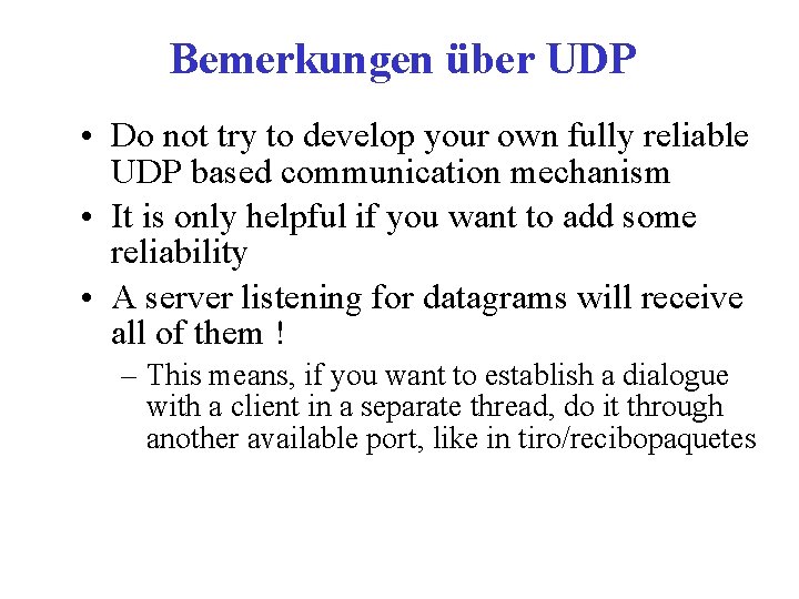 Bemerkungen über UDP • Do not try to develop your own fully reliable UDP