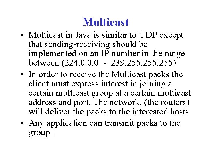 Multicast • Multicast in Java is similar to UDP except that sending-receiving should be