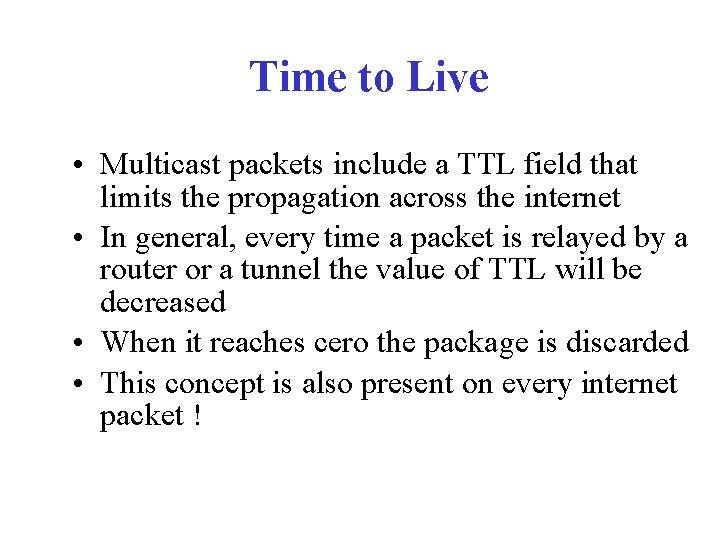 Time to Live • Multicast packets include a TTL field that limits the propagation