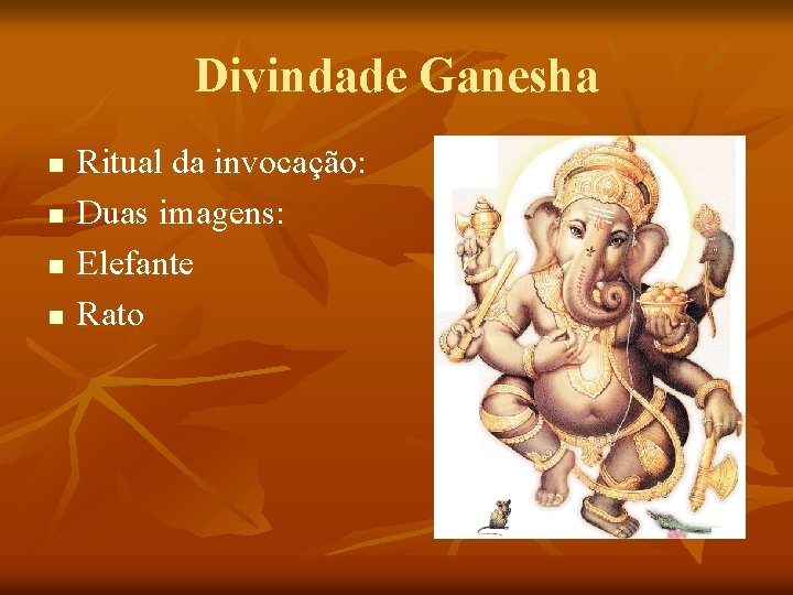 Divindade Ganesha n n Ritual da invocação: Duas imagens: Elefante Rato Divindade Ganesha n n Ritual da invocação: Duas imagens: Elefante Rato
