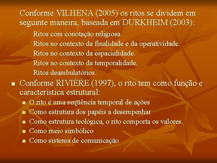 Conforme VILHENA (2005) os ritos se dividem em seguinte maneira, baseada em DURKHEIM (2003): Conforme VILHENA (2005) os ritos se dividem em seguinte maneira, baseada em DURKHEIM (2003):