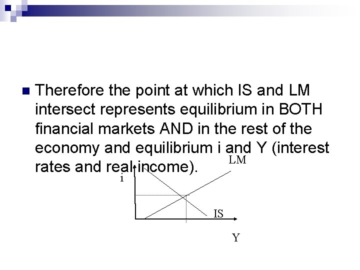n Therefore the point at which IS and LM intersect represents equilibrium in BOTH